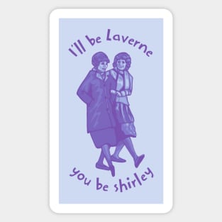 I'll Be Laverne You Be Shirley Sticker